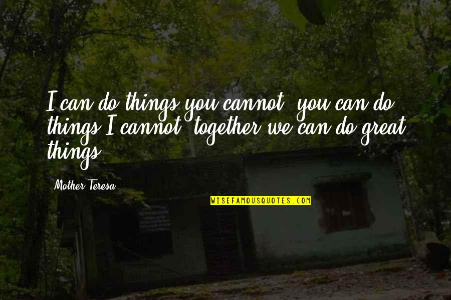 Great Mother Quotes By Mother Teresa: I can do things you cannot, you can