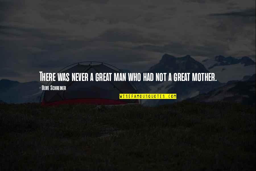 Great Mother Quotes By Olive Schreiner: There was never a great man who had