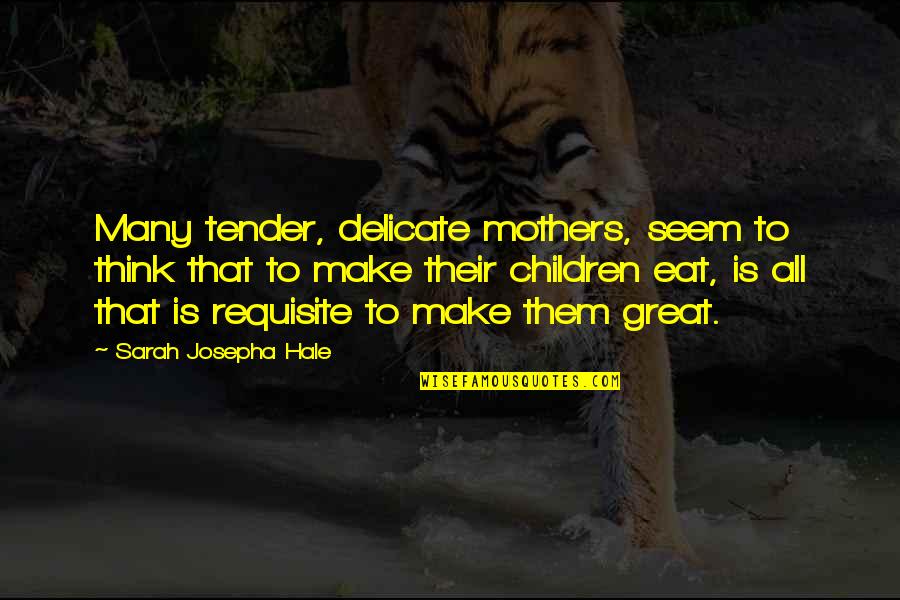 Great Mother Quotes By Sarah Josepha Hale: Many tender, delicate mothers, seem to think that Great Mother Quotes By Sarah Josepha Hale: Many tender, delicate mothers, seem to think that