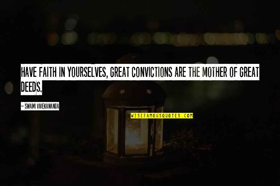 Great Mother Quotes By Swami Vivekananda: Have faith in yourselves, great convictions are the Great Mother Quotes By Swami Vivekananda: Have faith in yourselves, great convictions are the