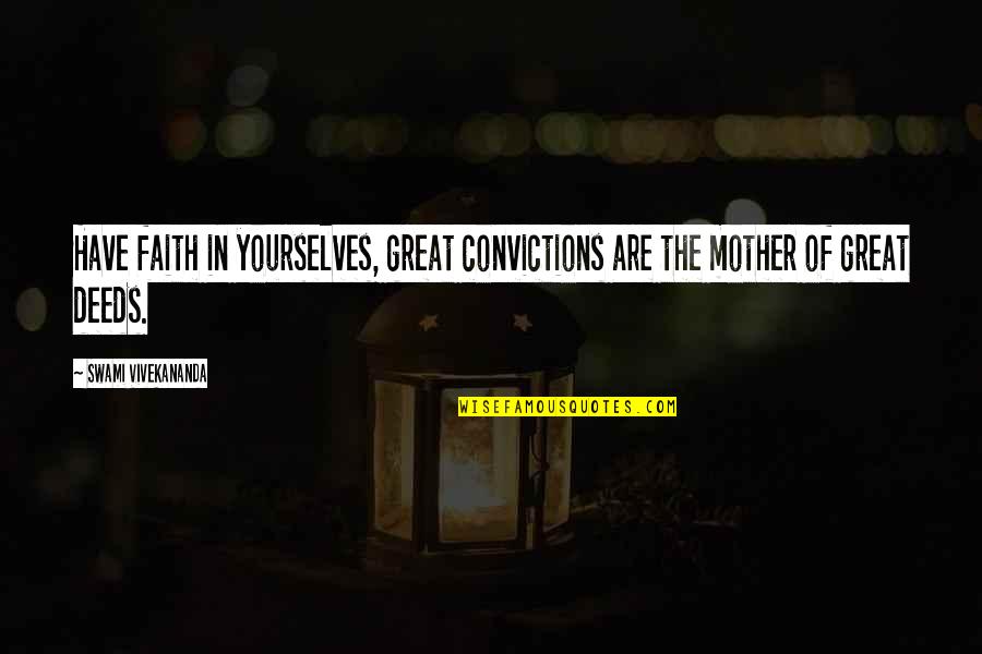 Great Mother Quotes By Swami Vivekananda: Have faith in yourselves, great convictions are the