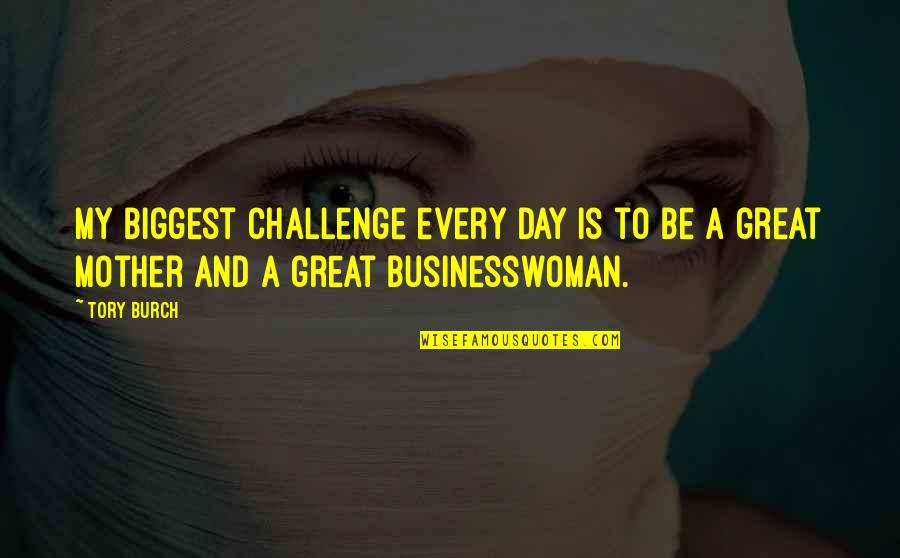 Great Mother Quotes By Tory Burch: My biggest challenge every day is to be