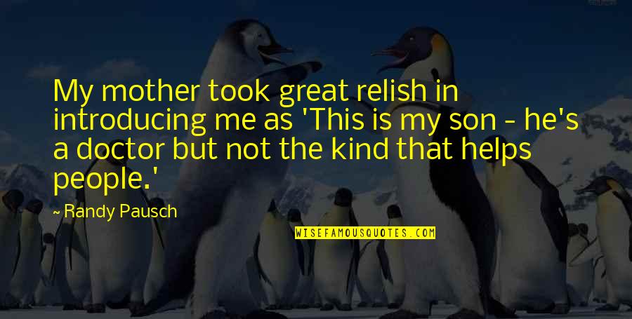 Great Mother Son Quotes By Randy Pausch: My mother took great relish in introducing me