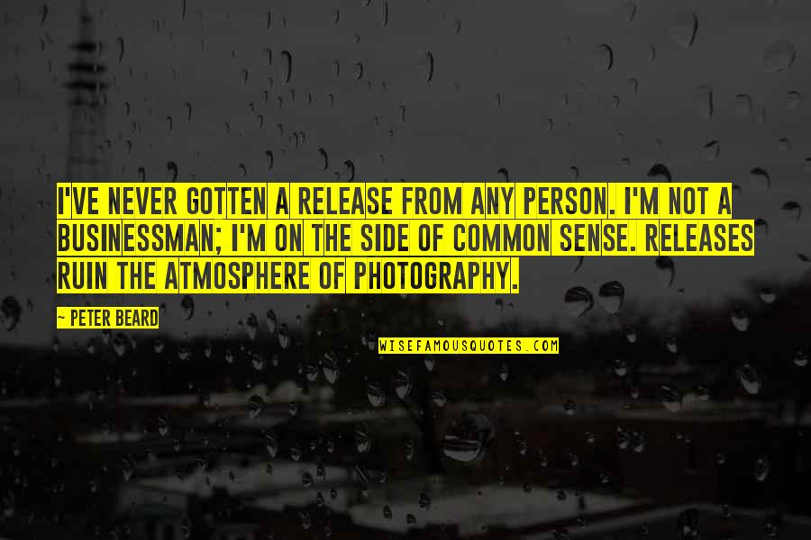 Great Motherland Quotes By Peter Beard: I've never gotten a release from any person.