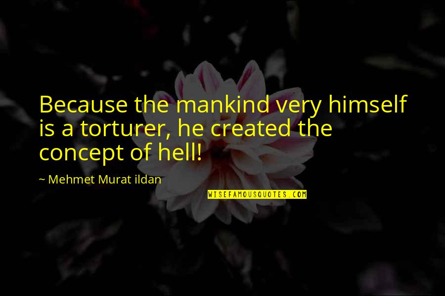 Great Motivational Work Quotes By Mehmet Murat Ildan: Because the mankind very himself is a torturer,