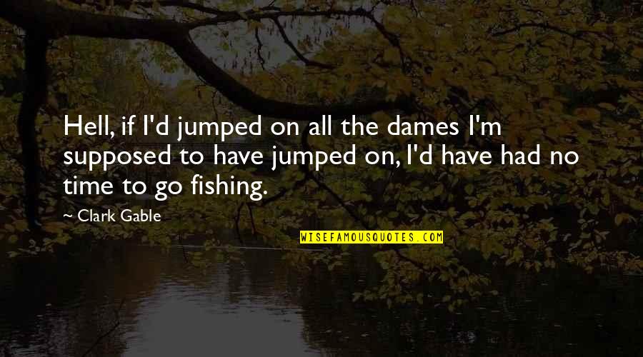 Great Mouse Detective Quotes By Clark Gable: Hell, if I'd jumped on all the dames Great Mouse Detective Quotes By Clark Gable: Hell, if I'd jumped on all the dames