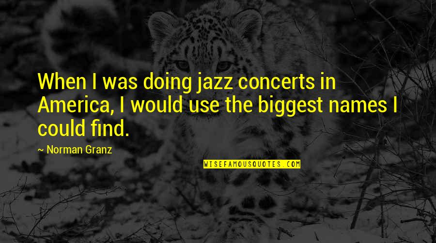 Great Movember Quotes By Norman Granz: When I was doing jazz concerts in America,