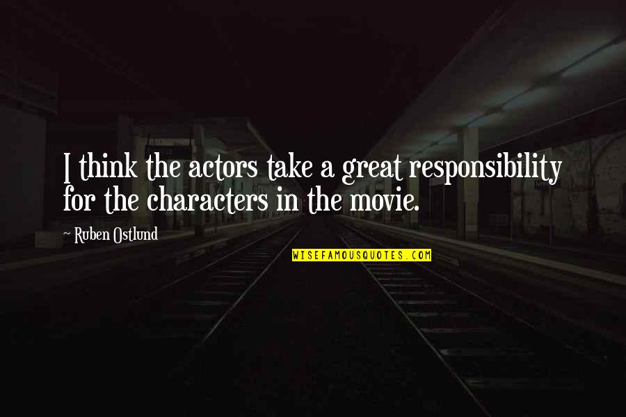 Great Movie Actors Quotes By Ruben Ostlund: I think the actors take a great responsibility