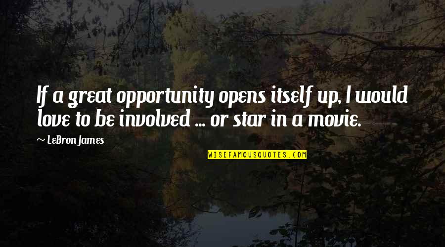 Great Movie Love Quotes By LeBron James: If a great opportunity opens itself up, I Great Movie Love Quotes By LeBron James: If a great opportunity opens itself up, I