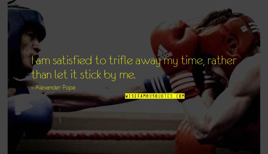 Great Movie Trailer Quotes By Alexander Pope: I am satisfied to trifle away my time,