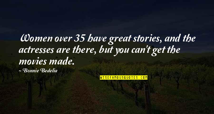 Great Movies Quotes By Bonnie Bedelia: Women over 35 have great stories, and the