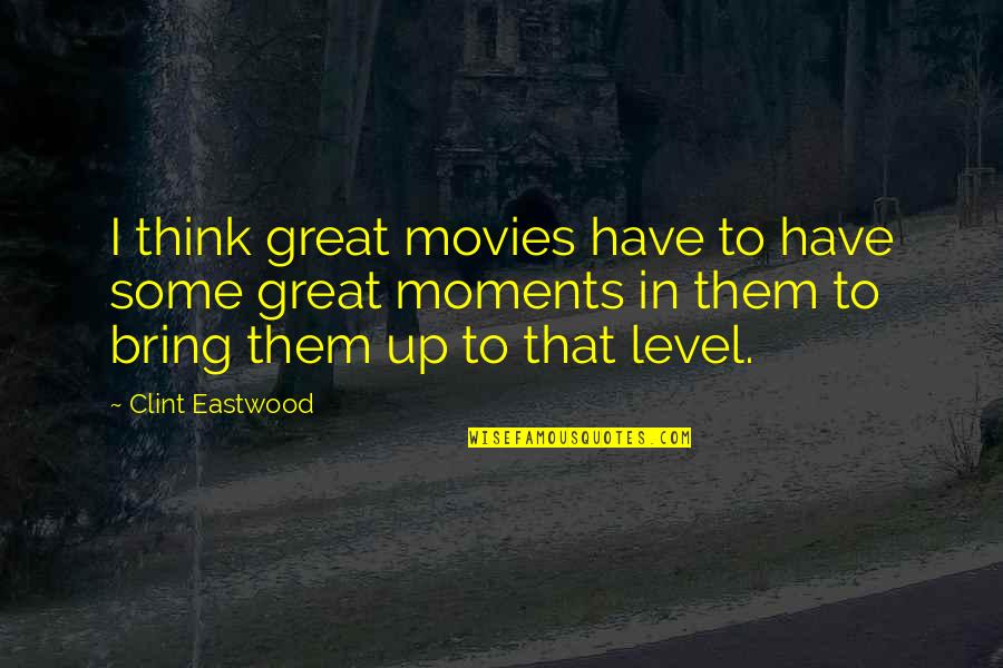 Great Movies Quotes By Clint Eastwood: I think great movies have to have some