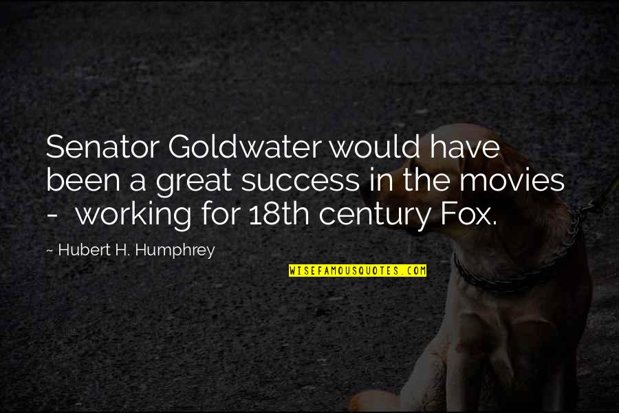 Great Movies Quotes By Hubert H. Humphrey: Senator Goldwater would have been a great success