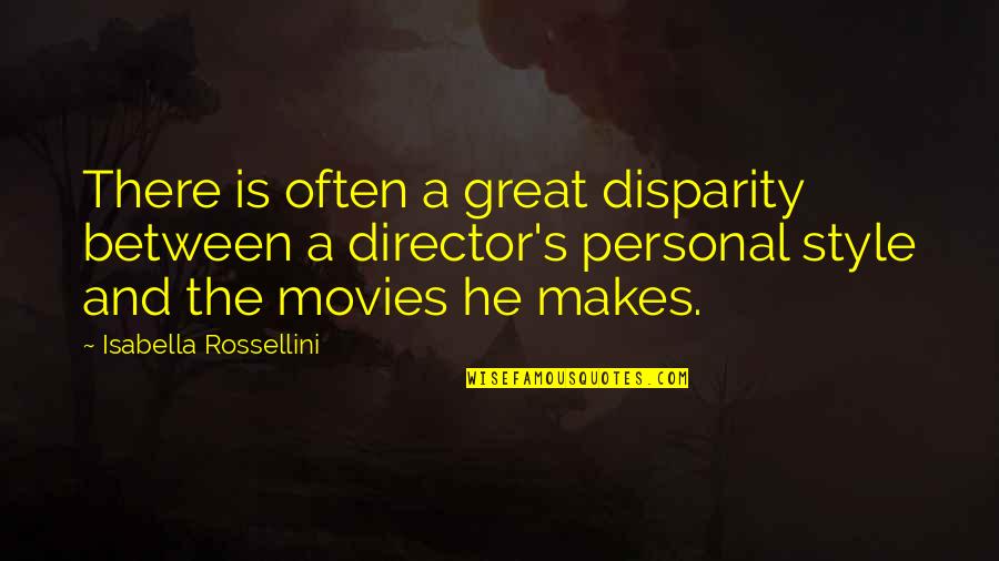 Great Movies Quotes By Isabella Rossellini: There is often a great disparity between a