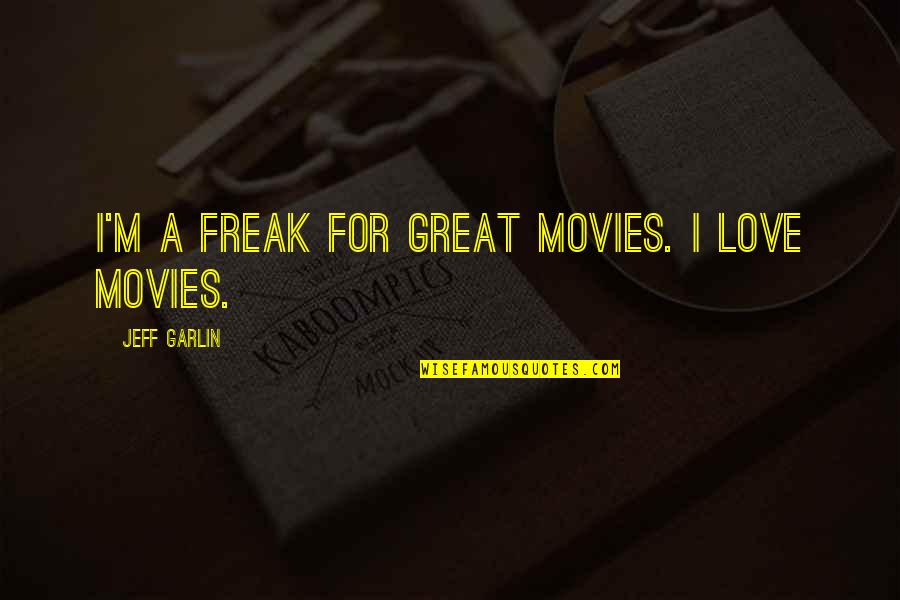 Great Movies Quotes By Jeff Garlin: I'm a freak for great movies. I love