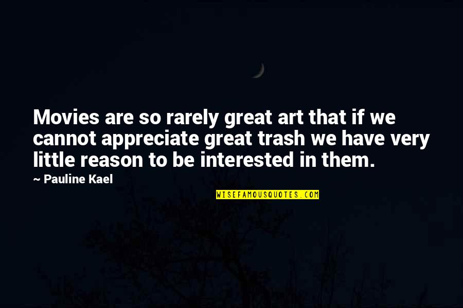 Great Movies Quotes By Pauline Kael: Movies are so rarely great art that if