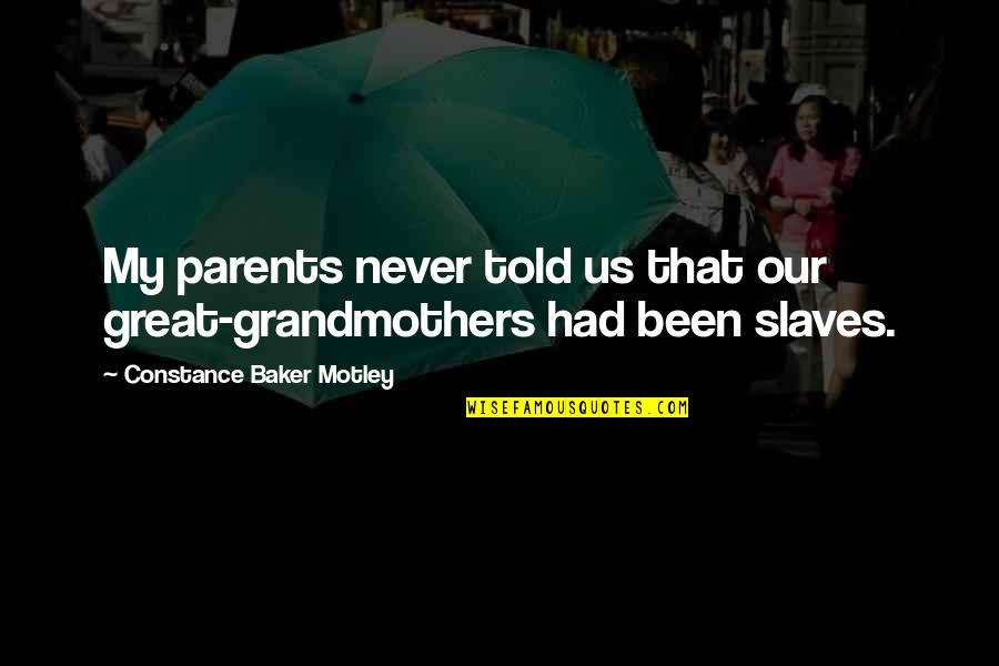 Great Mr Baker Quotes By Constance Baker Motley: My parents never told us that our great-grandmothers Great Mr Baker Quotes By Constance Baker Motley: My parents never told us that our great-grandmothers
