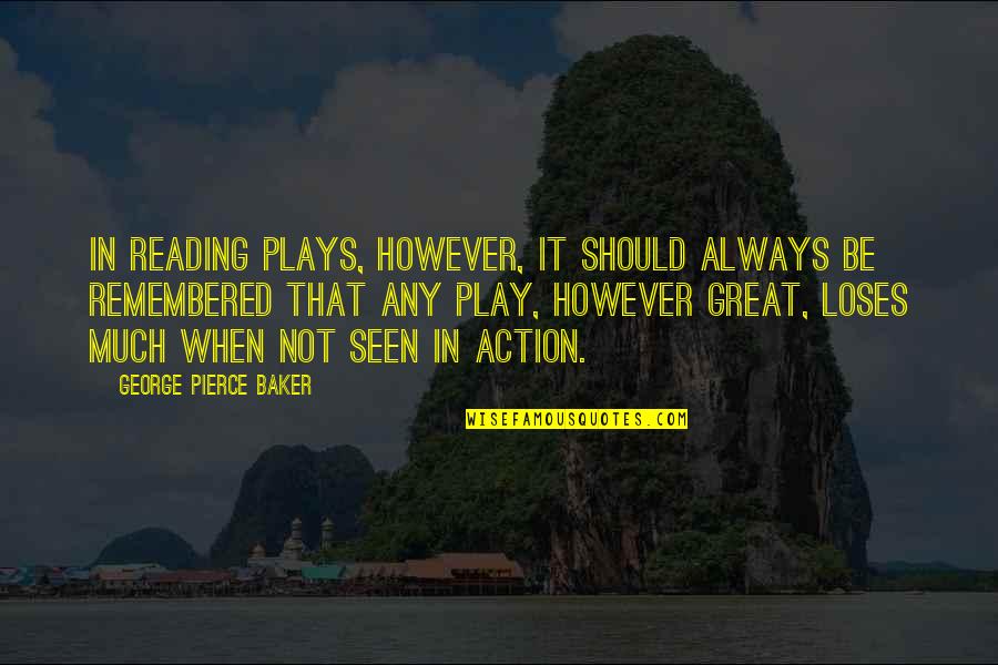 Great Mr Baker Quotes By George Pierce Baker: In reading plays, however, it should always be