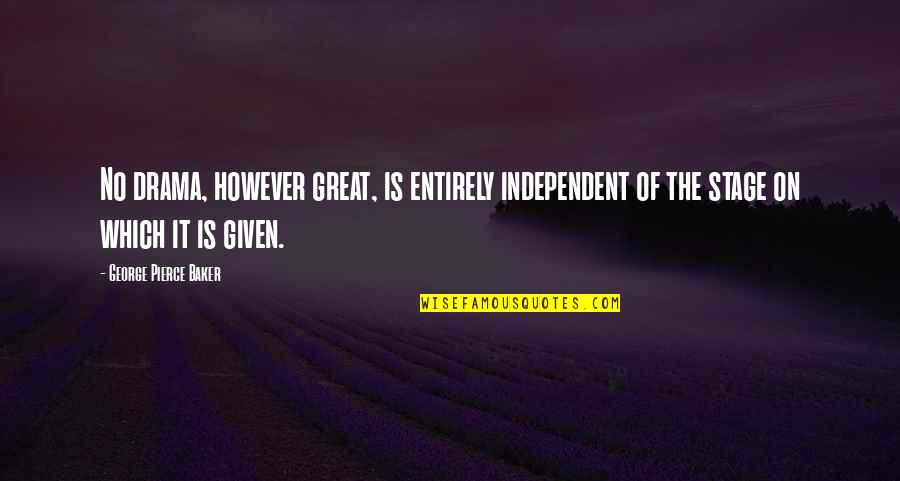 Great Mr Baker Quotes By George Pierce Baker: No drama, however great, is entirely independent of Great Mr Baker Quotes By George Pierce Baker: No drama, however great, is entirely independent of