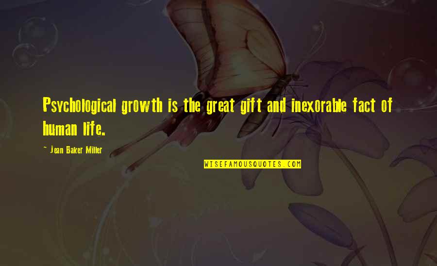 Great Mr Baker Quotes By Jean Baker Miller: Psychological growth is the great gift and inexorable