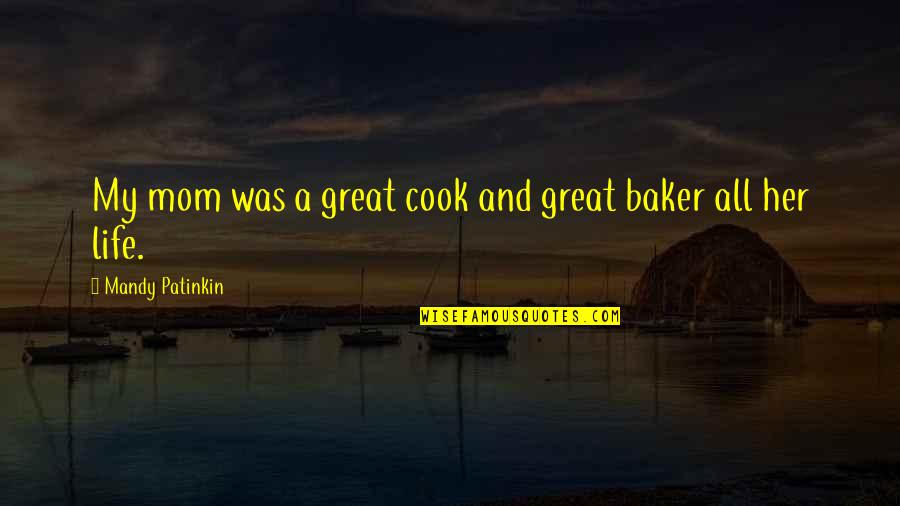 Great Mr Baker Quotes By Mandy Patinkin: My mom was a great cook and great