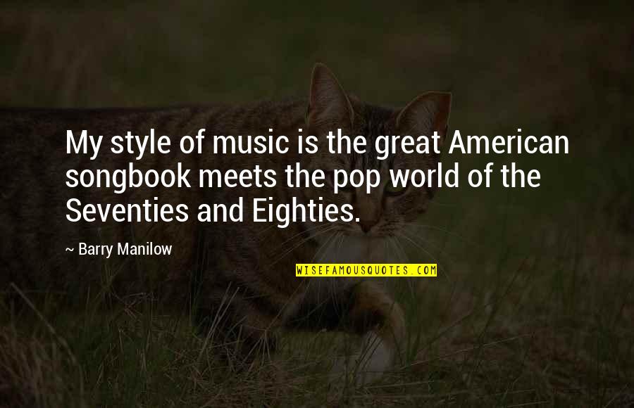 Great Music Quotes By Barry Manilow: My style of music is the great American