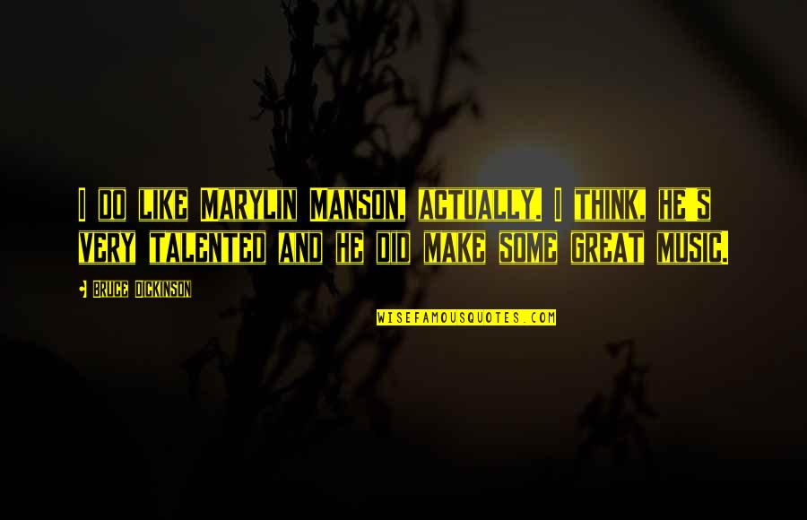 Great Music Quotes By Bruce Dickinson: I do like Marylin Manson, actually. I think,