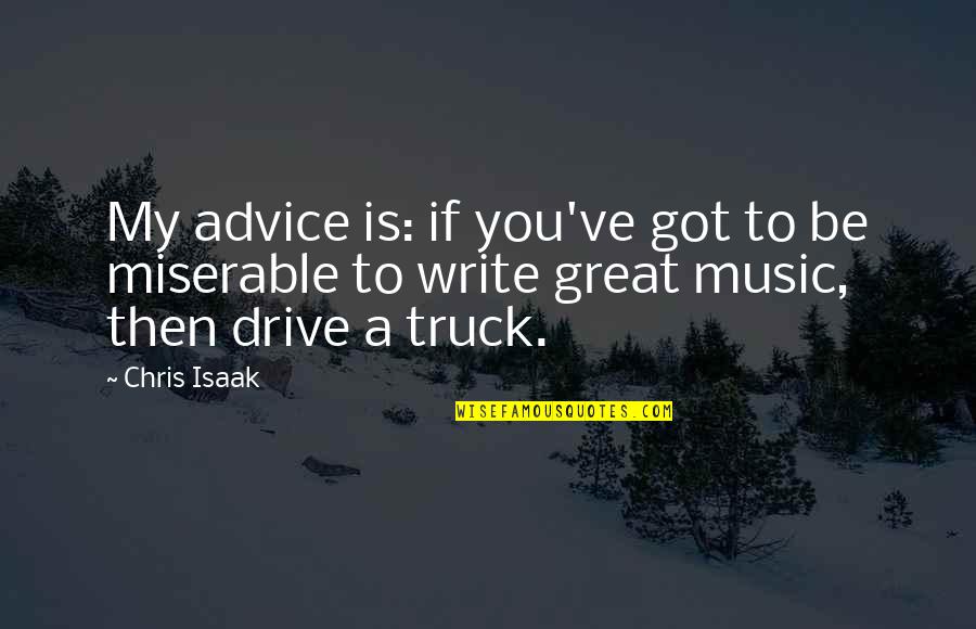 Great Music Quotes By Chris Isaak: My advice is: if you've got to be