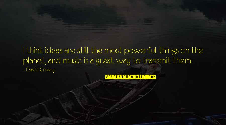 Great Music Quotes By David Crosby: I think ideas are still the most powerful