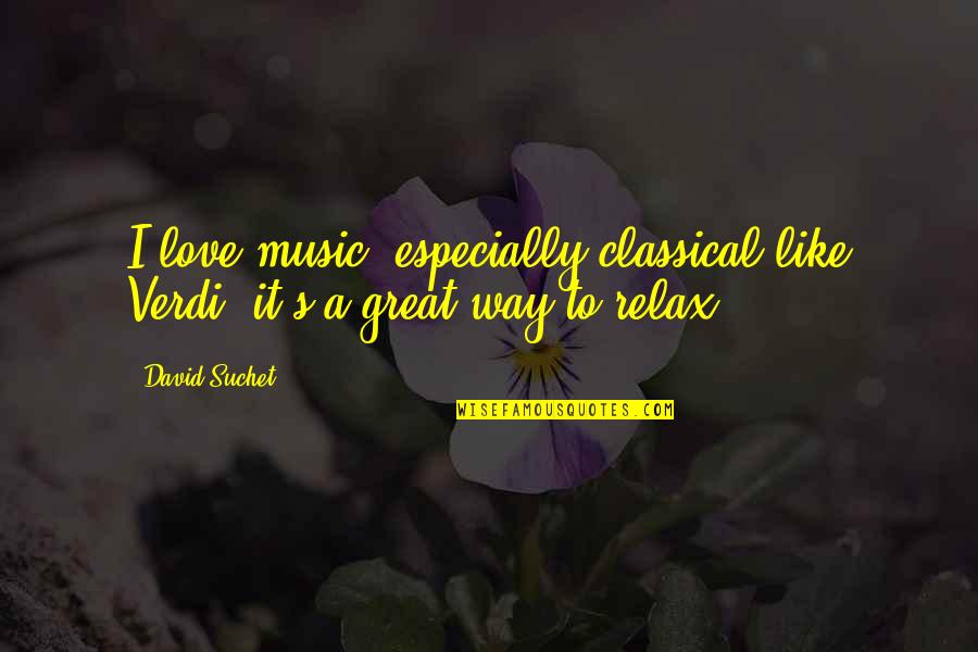 Great Music Quotes By David Suchet: I love music, especially classical like Verdi; it's