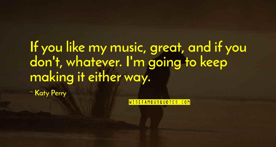 Great Music Quotes By Katy Perry: If you like my music, great, and if