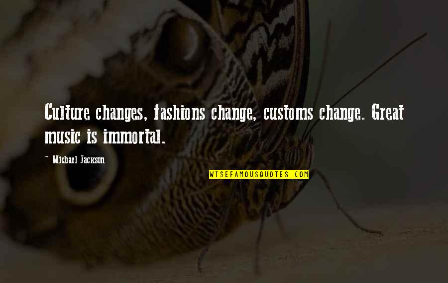 Great Music Quotes By Michael Jackson: Culture changes, fashions change, customs change. Great music