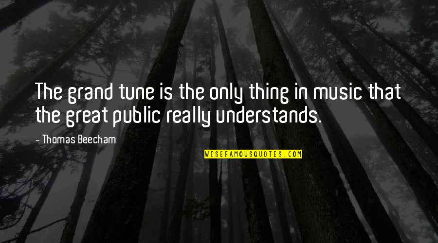 Great Music Quotes By Thomas Beecham: The grand tune is the only thing in
