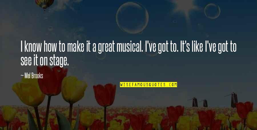 Great Musical Quotes By Mel Brooks: I know how to make it a great