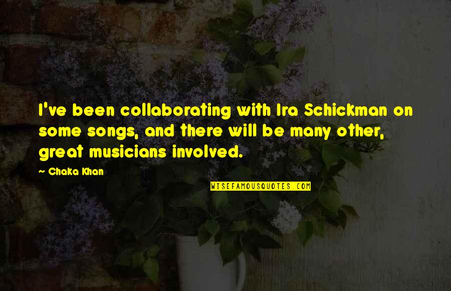 Great Musician Quotes By Chaka Khan: I've been collaborating with Ira Schickman on some