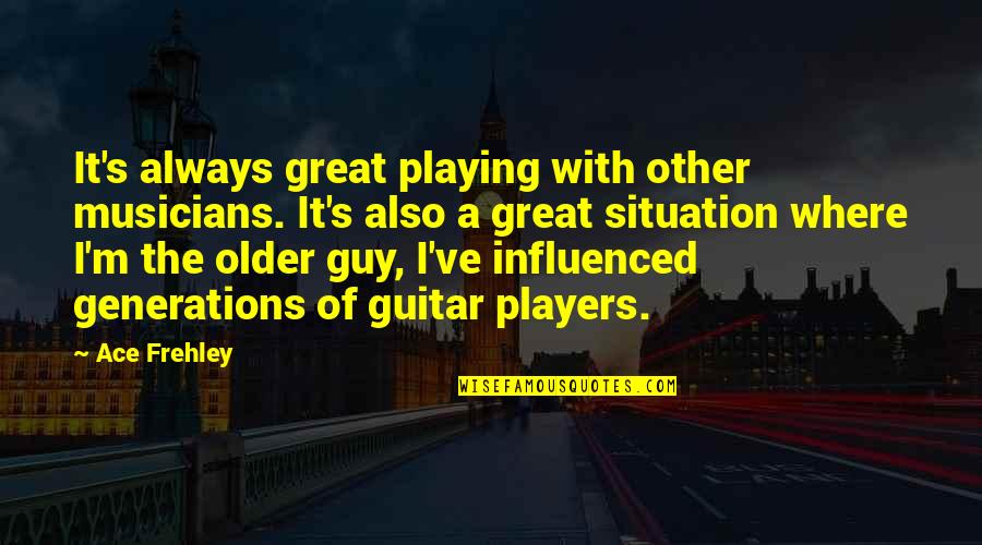 Great Musicians Quotes By Ace Frehley: It's always great playing with other musicians. It's