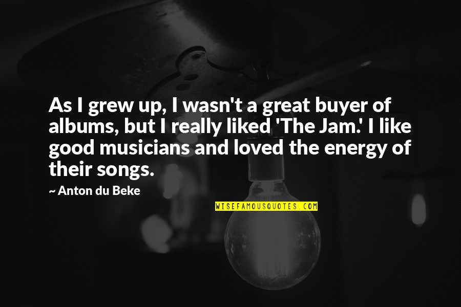 Great Musicians Quotes By Anton Du Beke: As I grew up, I wasn't a great