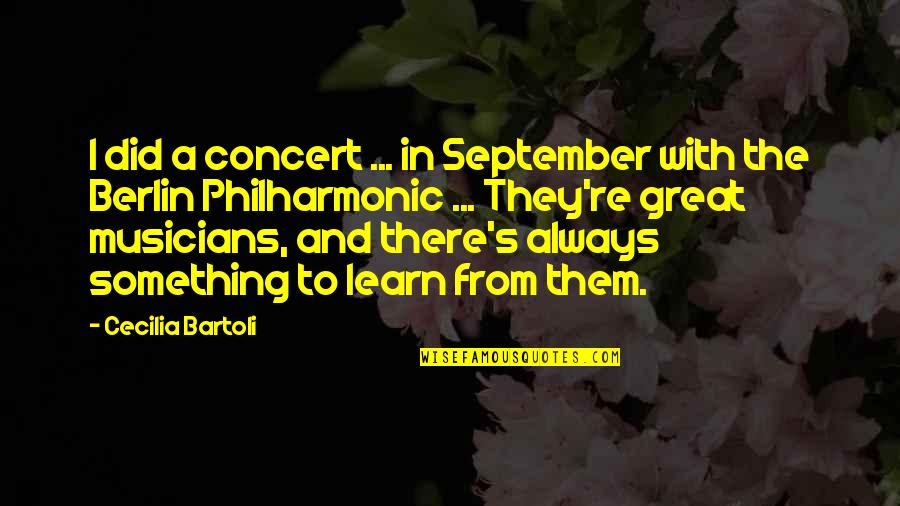 Great Musicians Quotes By Cecilia Bartoli: I did a concert ... in September with