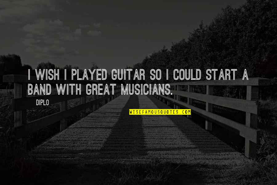 Great Musicians Quotes By Diplo: I wish I played guitar so I could
