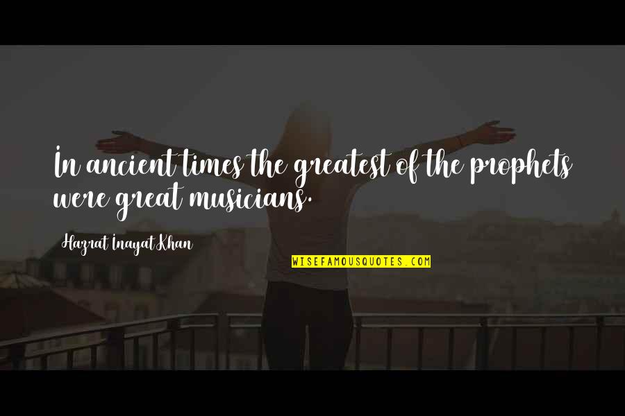 Great Musicians Quotes By Hazrat Inayat Khan: In ancient times the greatest of the prophets