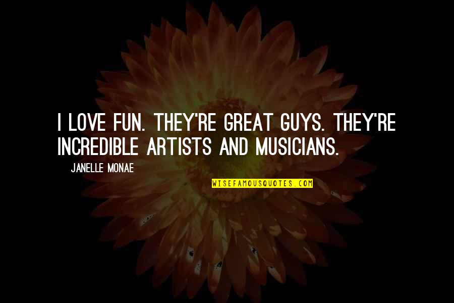 Great Musicians Quotes By Janelle Monae: I love Fun. They're great guys. They're incredible