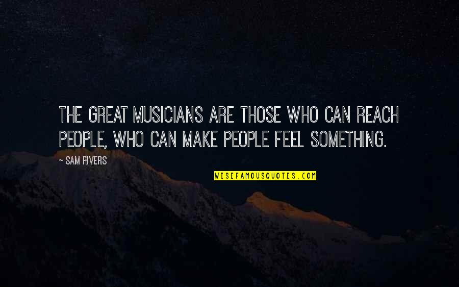 Great Musicians Quotes By Sam Rivers: The great musicians are those who can reach