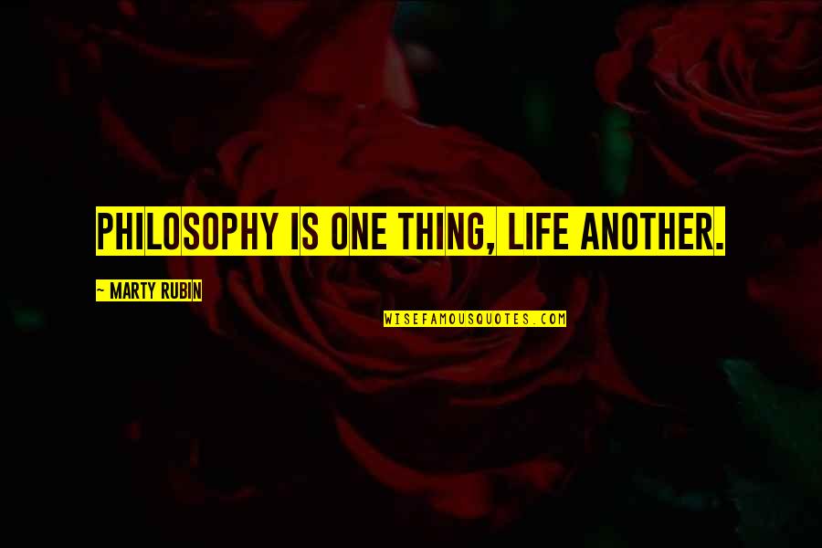 Great Mvp Quotes By Marty Rubin: Philosophy is one thing, life another.