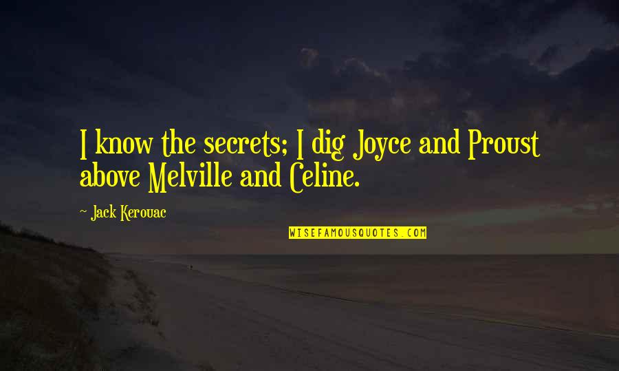 Great Mysteries Quotes By Jack Kerouac: I know the secrets; I dig Joyce and