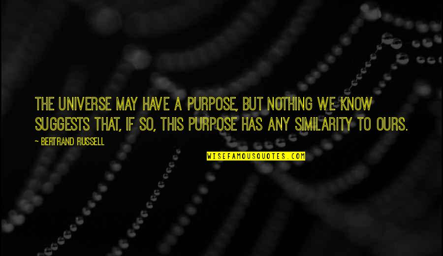 Great Mythology Quotes By Bertrand Russell: The universe may have a purpose, but nothing Great Mythology Quotes By Bertrand Russell: The universe may have a purpose, but nothing