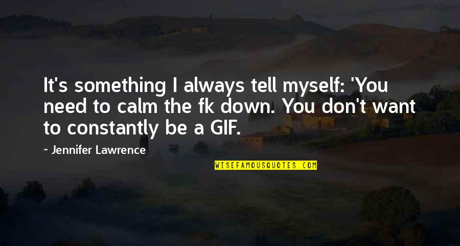 Great Mythology Quotes By Jennifer Lawrence: It's something I always tell myself: 'You need Great Mythology Quotes By Jennifer Lawrence: It's something I always tell myself: 'You need