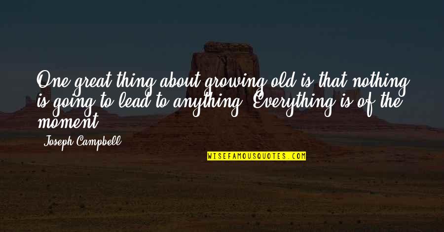 Great Mythology Quotes By Joseph Campbell: One great thing about growing old is that Great Mythology Quotes By Joseph Campbell: One great thing about growing old is that