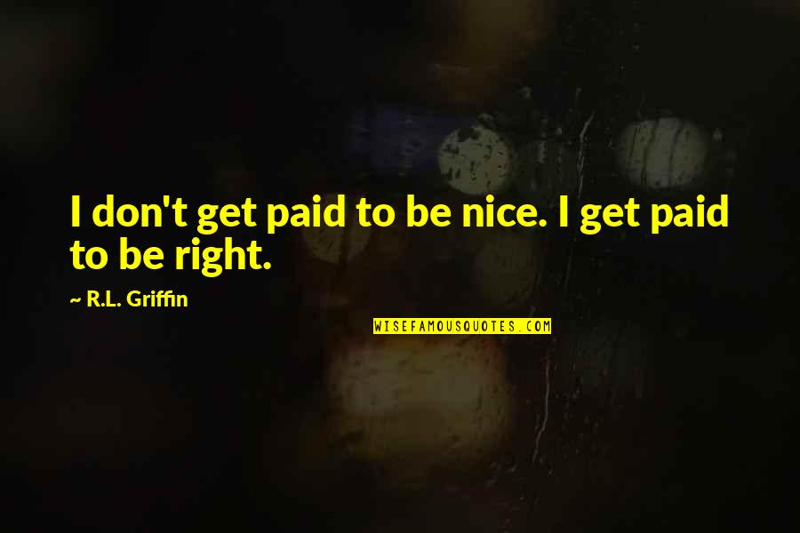 Great Mythology Quotes By R.L. Griffin: I don't get paid to be nice. I