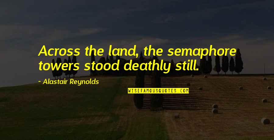 Great Nan Quotes By Alastair Reynolds: Across the land, the semaphore towers stood deathly