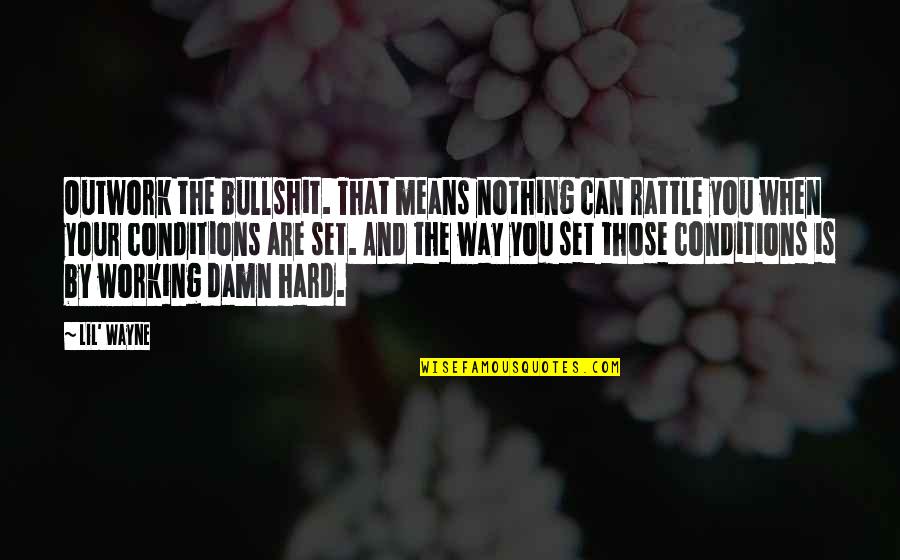 Great Nana Quotes By Lil' Wayne: Outwork the bullshit. That means nothing can rattle